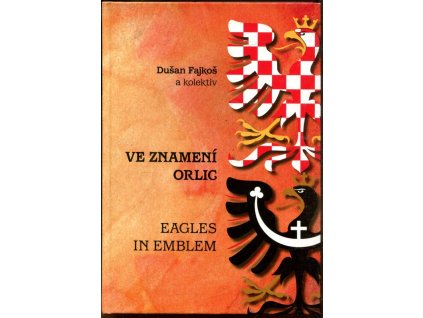 Ve znamení orlic: Eagles in emblem, Dušan Fajkoš, 2011