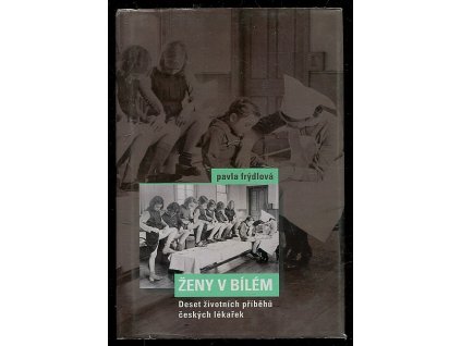 Ženy v bílém - deset životních příběhů českých lékařek, Pavla Frýdlová, 2010