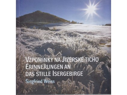 Vzpomínky na Jizerské ticho - Erinnerungen an das stille Isergebirge, Siegfried Weiss, 2023