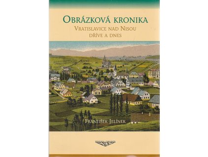 Obrázková kronika - Vratislavice nad Nisou dříve a dnes, František Jelínek, 2006