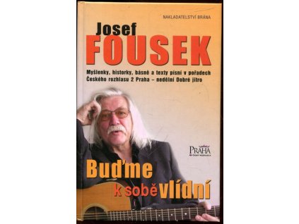 Buďme k sobě vlídní - myšlenky, historky, básně a texty písní v pořadech Českého rozhlasu 2 Praha nedělní Dobré jitro, Josef Fousek, 2006