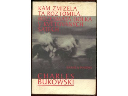 Kam zmizela ta roztomilá, rozesmátá holka v květovaných šatech : básně & povídky, Charles Bukowski, 1996