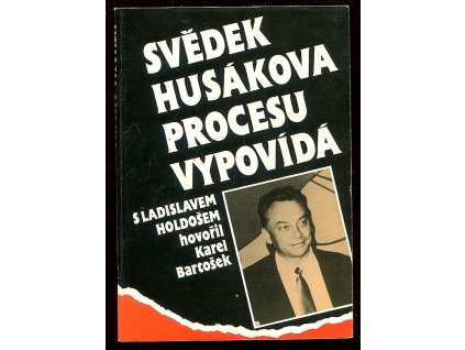 223431 svedek husakova procesu vypovida rozhovory karla bartoska s ladislavem holdosem o zazitcich z veznic a taboru peti zemi o komunistech bez moci a u moci o slovensku a o jinem