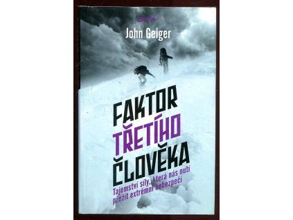 Faktor třetího člověka - tajemství síly, která nás nutí přežít extrémní nebezpečí, John Geiger, 2011