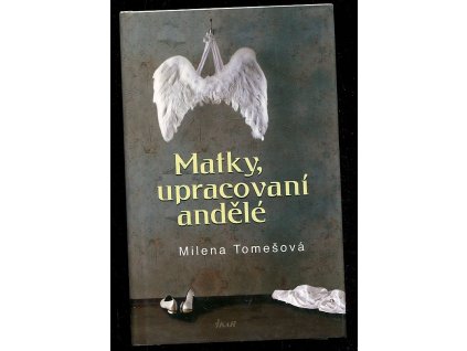 Matky, upracovaní andělé, Milena Tomešová, 2009