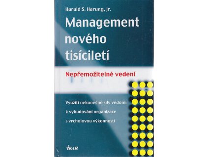 Management nového tisíciletí : nepřemožitelné vedení : využití nekonečné síly vědomí k vybudování organizace s vrcholovou výkonností