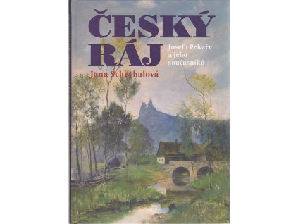 Český ráj Josefa Pekaře a jeho současníků, Jana Scheybalová, 2006