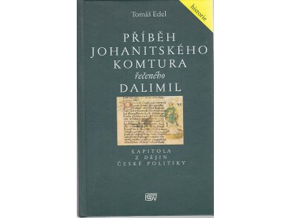 Příběh johanitského komtura řečeného Dalimil : kapitola z dějin české politiky, Tomáš Edel, 2000