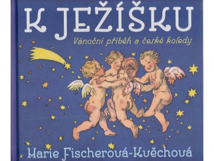 K Ježíšku - Vánoční příběh a české koledy, Marie Fischerová-Kvěchová, 2013