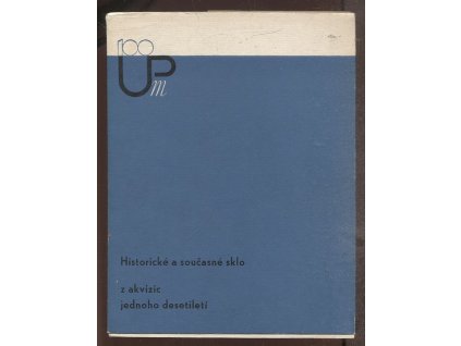 Historické a současné sklo z akvizic posledního desetiletí : výstavu uspořádala Moravská galerie v Brně, červen 1973 : katalog výstavy