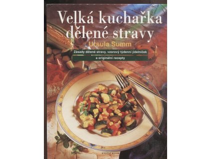 Velká kuchařka dělené stravy - zásady dělené stravy, vzorový jídelníček a originální recepty, Ursula Summ, 2000