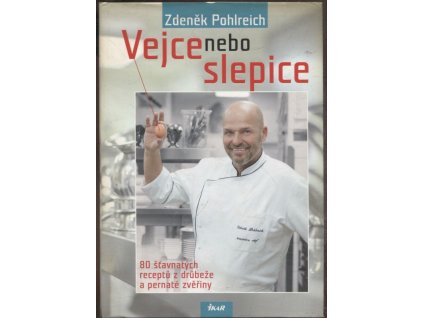 Vejce nebo slepice - 80 šťavnatých receptů z drůbeže a pernaté zvěřiny, Zdeněk Pohlreich, 2013