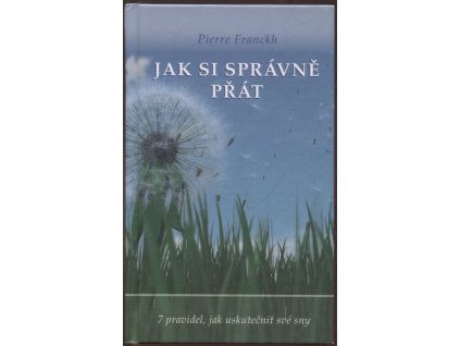 Jak si správně přát - 7 pravidel, jak uskutečnit své sny, Pierre Franckh, 2008