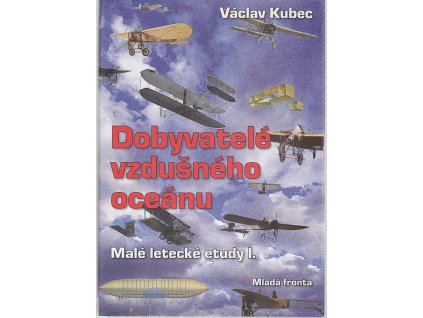 Malé letecké etudy. Díl I, Dobyvatelé vzdušného oceánu, Václav Kubec, 2006