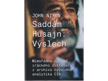 Saddám Husajn: Výslech : Mimořádná zpověď iráckého diktátora z archivů bývalého analytika CIA, John Nixon, 2018