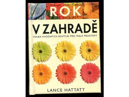 Rok v zahradě - volba vhodných rostlin pro malé prostory, Lance Hattatt, 2003
