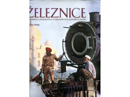 Železnice - od parních lokomotiv k vysokorychlostním vlakům, Franco Tanel, 2008