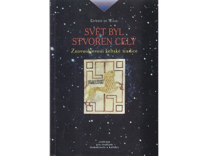 Svět byl stvořen celý : znovuobjevení keltské tradice, Esther De Waal, 2000
