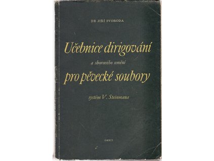 Učebnice dirigování a sborového umění pro pěvecké soubory : systém Viléma Steinmanna, Jiří Svoboda, 1952