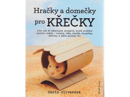 Hračky a domečky pro křečky, Carin Oliver, 2017