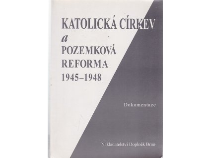 Katolická církev a pozemková reforma 1945 - 1948 : dokumentace, 1995