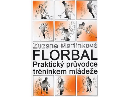 Florbal - Praktický průvodce tréninkem mládeže, Zuzana Martínková, 2009