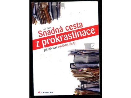 Snadná cesta z prokrastinace - Jak přestat odkládat úkoly, Neil Fiore, 2014