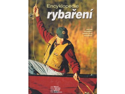 Encyklopedie rybaření - náčiní, techniky, druhy ryb, návnady, John Wilson, 1999