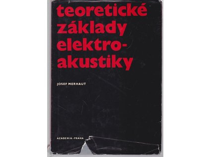 Teoretické základy elektroakustiky - Učebnice pro elektrotechn. fakulty, Josef Merhaut, 1971