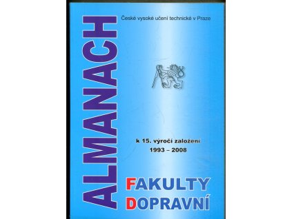 České vysoké učení technické v Praze - ALMANACH : k 15. výročí založení 1993 - 2008 FAKULTY DOPRAVNÍ