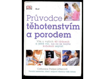 Průvodce těhotenstvím a porodem - vše o vašich 40 týdnech a ještě víc, na co se bojíte kohokoli zeptat, Catharine Parker-Littler, 2010