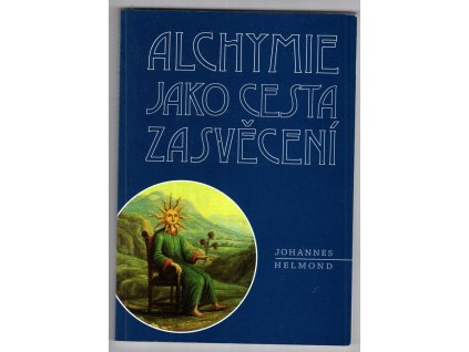 Alchymie jako cesta zasvěcení - tajemství kamene mudrců poprvé otevřeně vysvětlené Johannem Helmondem, Jan Baptist Van Helmont, 2007