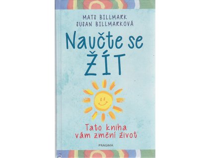 Naučte se žít - Tato kniha vám změní život, Mats Billmark, 2017