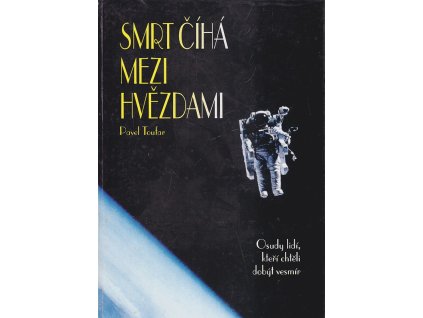 Smrt číhá mezi hvězdami : osudy lidí, kteří chtěli dobýt vesmír, Pavel Toufar, 1996