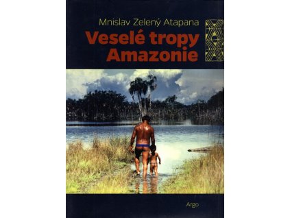 Veselé tropy Amazonie, Mnislav Zelený Atapana, 2016