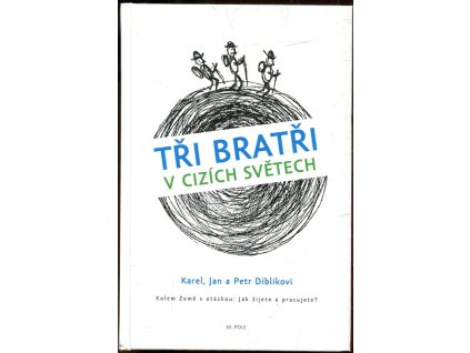 Tři bratři v cizích světech - kolem Země s otázkou: Jak žijete a pracujete?, Karel Diblík, 2013