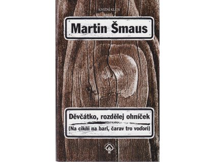 Děvčátko, rozdělej ohníček : Na cikňi na bari, čarav tro voďori, Martin Šmaus, 2005