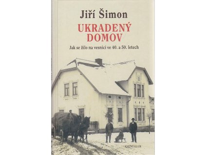 Ukradený domov - jak se žilo na vesnici ve 40. a 50. letech, Jiří Šimon, 2008