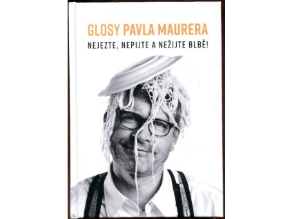 Glosy Pavla Maurera - Nejezte, nepijte a nežijte blbě!, Pavel Mauer, 2019