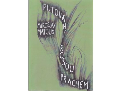Putování rosou i prachem - hledání cesty světla, Miroslav Matouš, 2011
