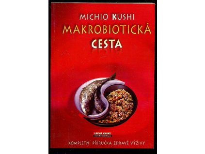 Makrobiotická cesta - kompletní příručka zdravé výživy, Michio Kushi, 1997