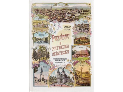 Pozdrav z Frýdecko-Místecka : Frýdecko-Místecko na dobových pohlednicích, Václav Peter, 1997