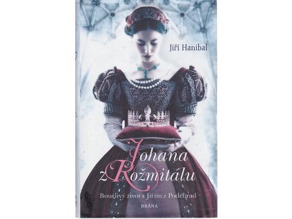 Johana z Rožmitálu - Bouřlivý život s Jiřím z Poděbrad, Jiří Hanibal, 2019
