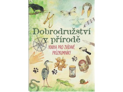 Dobrodružství v přírodě - Kniha pro zvídavé průzkumníky, Lucie Hušková, 2017