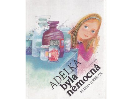 Adélka byla nemocná : Pro děti od 4 let, Milena Lukešová, 1989
