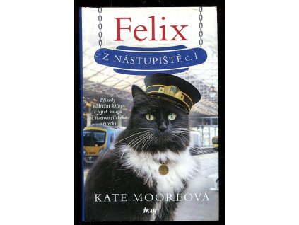 Felix z nástupiště č. 1 - Příhody nádražní kočky a jejich kolegů ze severoanglického městečka, Kate Moore, 2018