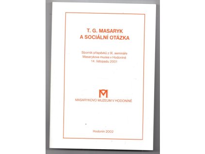 T.G. Masaryk a sociální otázka : sborník příspěvků z IX. semináře Masarykova muzea v Hodoníně, 14. listopadu 2001, 2002
