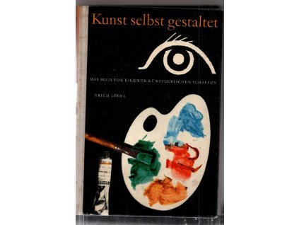 Kunst selbst gestaltet - Das Buch vom eigenen künstlerischen Schaffen
