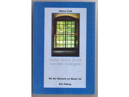 Václav Havels Briefe aus dem Gefängnis - wo der Mensch zu Hause ist - ein Dialog, Walter Falk, 1994