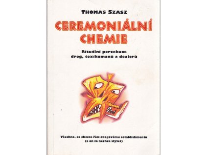 Ceremoniální chemie : rituální perzekuce drog, toxikomanů a dealerů, Thomas Szasz, 1996